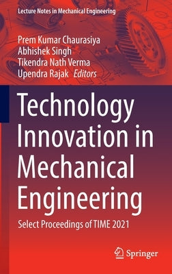 Technology Innovation in Mechanical Engineering: Select Proceedings of Time 2021 by Chaurasiya, Prem Kumar