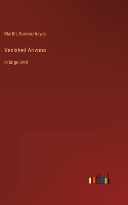 Vanished Arizona: in large print by Summerhayes, Martha