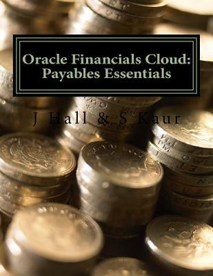 Oracle Financials Cloud: Payables Essentials by Kaur, S.