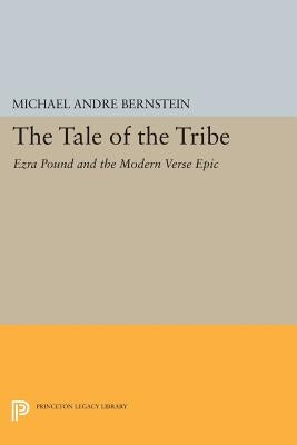 The Tale of the Tribe: Ezra Pound and the Modern Verse Epic by Bernstein, Michael André