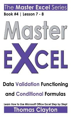 Master Excel: Data Validation Functioning and Conditional Formulas by Clayton, Thomas