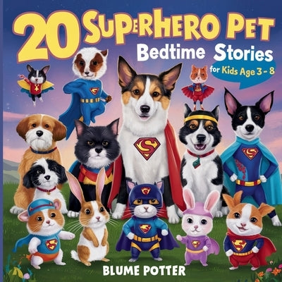 20 Superhero Pets Bedtime Stories For Kids Age 3 - 8 by Potter, Blume