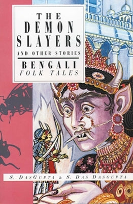 The Demon Slayers and Other Stories: Bengali Folk Tales by DasGupta, Sayantani