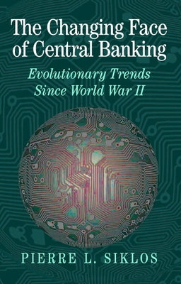The Changing Face of Central Banking: Evolutionary Trends Since World War II by Siklos, Pierre L.