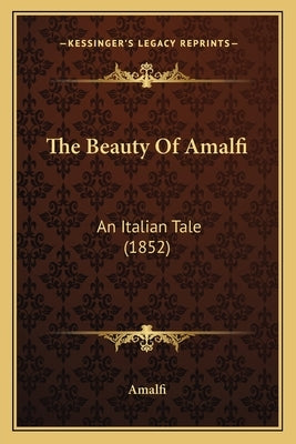 The Beauty Of Amalfi: An Italian Tale (1852) by Amalfi