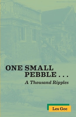 One Small Pebble . . . A Thousand Ripples by Gee, Les