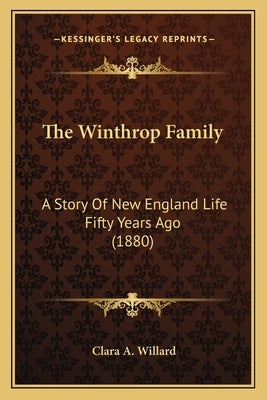The Winthrop Family: A Story Of New England Life Fifty Years Ago (1880) by Willard, Clara A.
