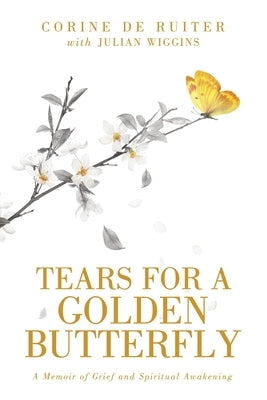 Tears for a Golden Butterfly: A Memoir of Grief and Spiritual Awakening by de Ruiter, Corine