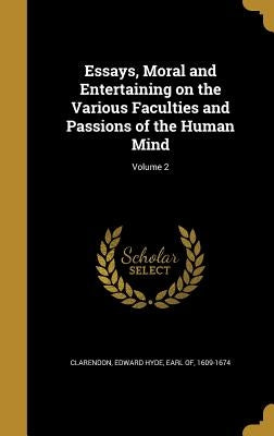 Essays, Moral and Entertaining on the Various Faculties and Passions of the Human Mind; Volume 2 by Clarendon, Edward Hyde Earl of