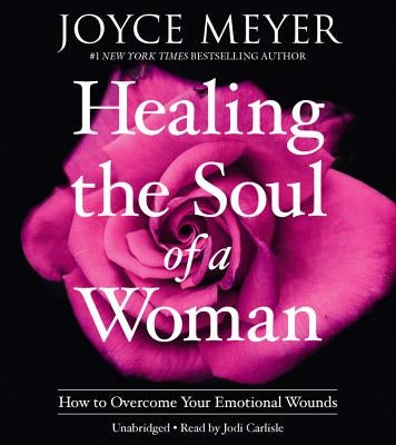 Healing the Soul of a Woman: How to Overcome Your Emotional Wounds by Meyer, Joyce