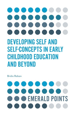 Developing Self and Self-Concepts in Early Childhood Education and Beyond by Raban, Bridie