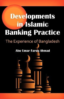 Developments in Islamic Banking Practice: The Experience of Bangladesh by Ahmad, Abu Umar Faruq