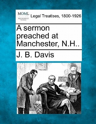 A Sermon Preached at Manchester, N.H.. by Davis, J. B.