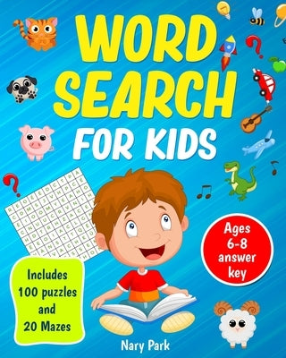 Word Search: for kids Includes 100 Puzzles and 20 Mazes Ages 6-8 by Park, Nary