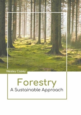 Forestry: A Sustainable Approach by Casey, Wesley