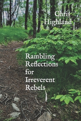 Rambling Reflections for Irreverent Rebels by Highland, Chris