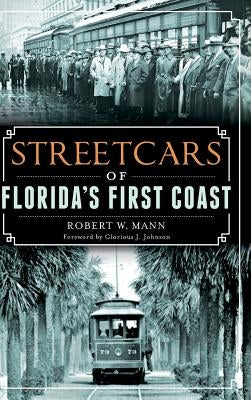 Streetcars of Florida's First Coast by Mann, Robert W.