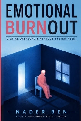 Emotional Burnout: Digital Overload & Nervous System Reset, Science-Backed Guide to Rewiring Your Stress System with Neuroscience, Trauma Research, an by Ben, Nader
