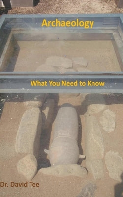 Archaeology: What You Need to Know by Tee, David