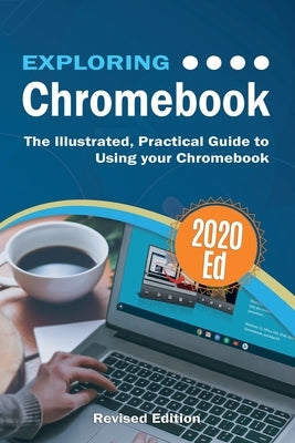 Exploring Chromebook 2020 Edition: The Illustrated, Practical Guide to using Chromebook by Wilson, Kevin