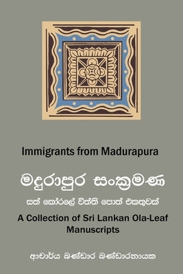 Immigrants from Madurapura: A Collection of Ola-leaf Manuscripts in Sri Lanka (Sinhala and English) by Bandaranayake, Bandara