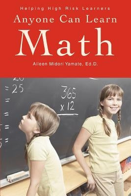 Anyone Can Learn Math: Helping High Risk Learners by Yamate Ed D., Aileen Midori