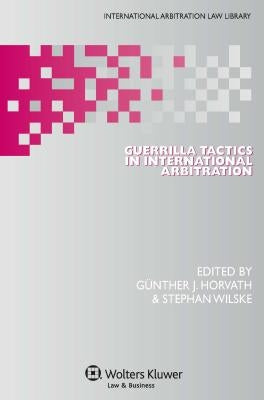 Guerrilla Tactics in International Arbitration by Horvath