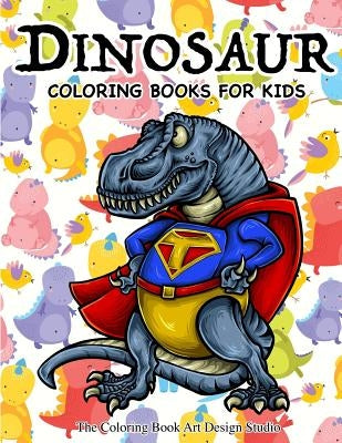 Dinosaur Coloring Books for Kids: Dinosaur Coloring Books for Kids 3-8, 6-8, Toddlers, Boys Best Birthday Gifts (Dinosaur Coloring Book Gift) by The Coloring Book Art Design Studio
