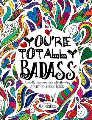 You're TOTALLY Badass: A totally inappropriate self-affirming adult coloring book by Meyers, Jen