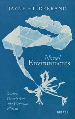 Novel Environments: Science, Description, and Victorian Fiction by Hildebrand, Jayne