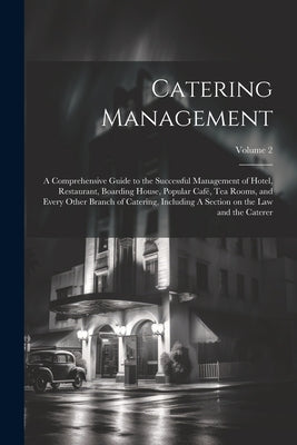 Catering Management: A Comprehensive Guide to the Successful Management of Hotel, Restaurant, Boarding House, Popular café, tea Rooms, and by Anonymous