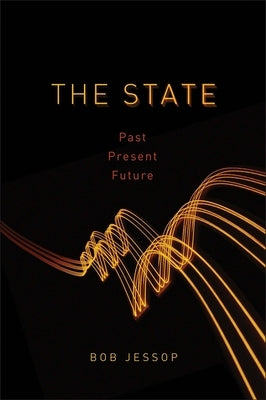 The State: Past, Present, Future by Jessop, Bob