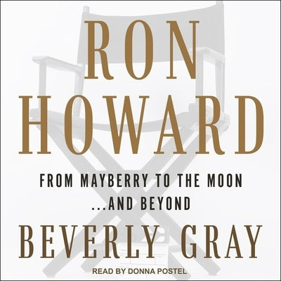 Ron Howard: From Mayberry to the Moon...and Beyond by Gray, Beverly