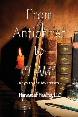 From Antichrist to I AM: Keys To the Mysteries by Rodriguez, Jill