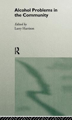 Alcohol Problems in the Community by Harrison, Larry