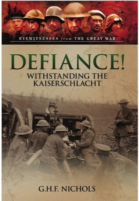 Defiance!: Withstanding the Kaiserschlacht by Nichols, G. H. F.