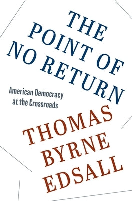 The Point of No Return: American Democracy at the Crossroads by Edsall, Thomas Byrne