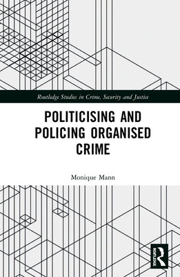 Politicising and Policing Organised Crime by Mann, Monique
