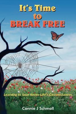It's Time to BREAK FREE: Learning to Soar Above Life's Circumstances by Schmoll, Connie J.