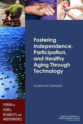 Fostering Independence, Participation, and Healthy Aging Through Technology: Workshop Summary by National Research Council