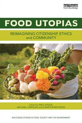 Food Utopias: Reimagining Citizenship, Ethics and Community by Stock, Paul V.