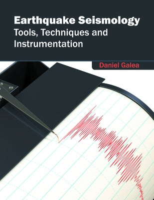 Earthquake Seismology: Tools, Techniques and Instrumentation by Galea, Daniel