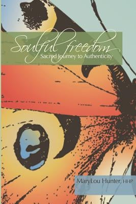 Soulful Freedom: Sacred Journey to Authenticity by Hunter, Marylou