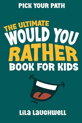 Pick Your Path: A Fun-Filled "Would You Rather" Adventure for Kids Ages 7-9: Over 300 Hilarious and Imaginative Questions to Spark Creativity and Laug by Laughwell, Lila