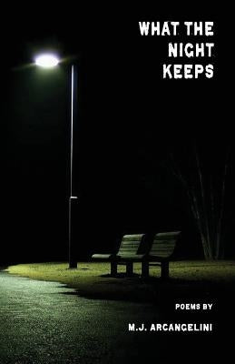 What the Night Keeps by Arcangelini, Michael Joseph