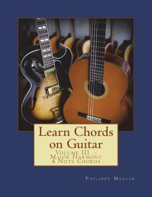 Learn Chords on Guitar: Volume III - Major Harmony 4 Note Chords by Merlin, Philippe