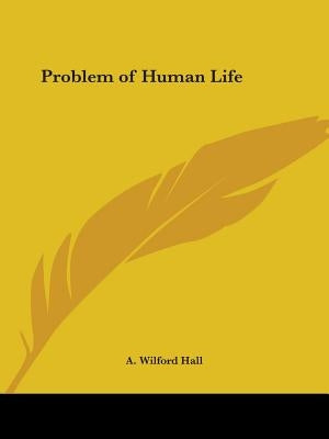 Problem of Human Life by Hall, A. Wilford