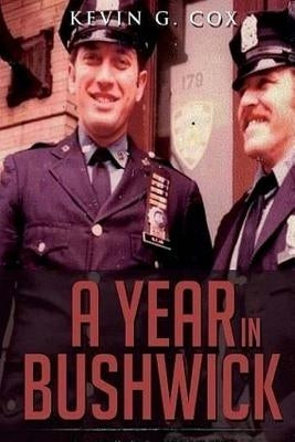 A Year in Bushwick: A Cop's Story by Cox, Kevin G.