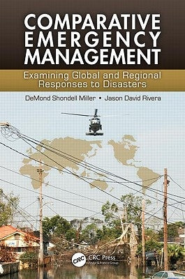 Comparative Emergency Management: Examining Global and Regional Responses to Disasters by Miller, Demond Shondell