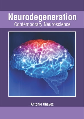 Neurodegeneration: Contemporary Neuroscience by Chavez, Antonio